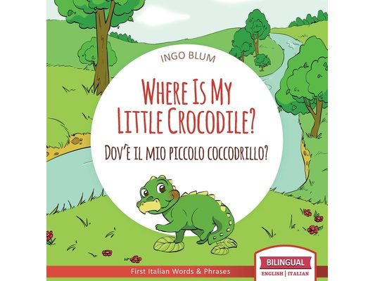 Where Is My Little Crocodile? - Dov'è il mio piccolo coccodrillo?: Bilingual English Italian Children's Book Ages 3-5 With Coloring Pics