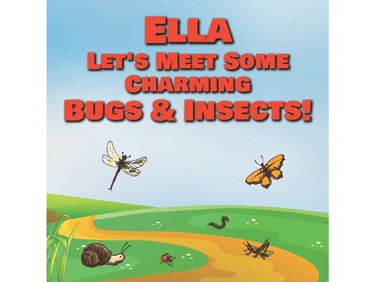 Ella Let's Meet Some Charming Bugs & Insects!: Personalized Books with Your Child Name - The Marvelous World of Insects for Children Ages 1-3