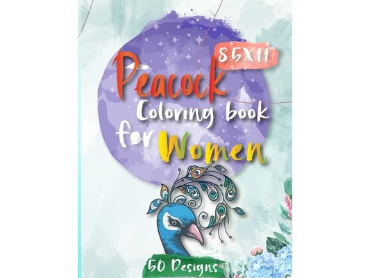 Peacock Coloring Book for Women: Fun and Unique Peacock Designs, Perfect For Mindfulness with 50 Stress relief Peacock designs and Illustrations to He