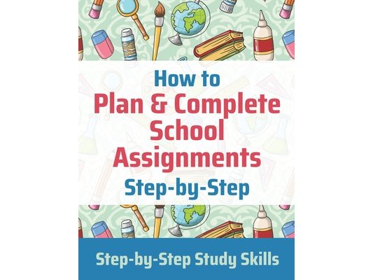 How to Plan & Complete School Assignments: Step-by-Step Study Skills