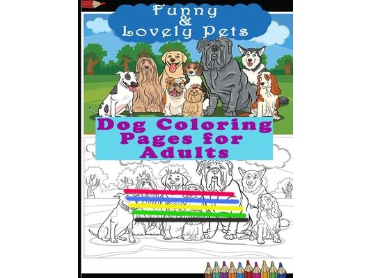 Funny & Lovely Pets- Dog Coloring Pages for Adults: Activity Boo for Pet/Dog Lovers. Perfect for a Birthday, Christmas & Thanksgiving Gift.
