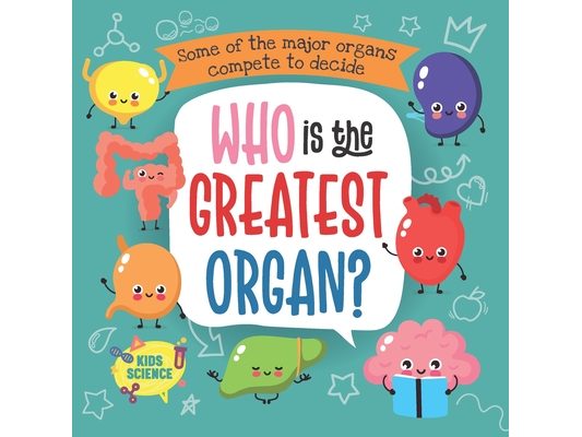 Who is the Greatest Organ?: Some of the major organs compete to decide who is the greatest organ