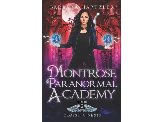 Montrose Paranormal Academy, Book 2: Crossing Nexis: A Young Adult Urban Fantasy Academy Novel