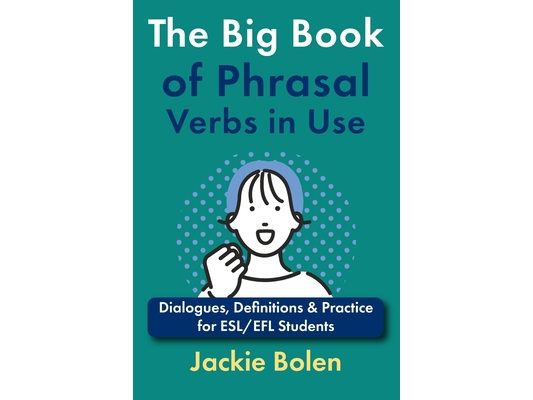 The Big Book of Phrasal Verbs in Use: Dialogues, Definitions & Practice for ESL/EFL Students