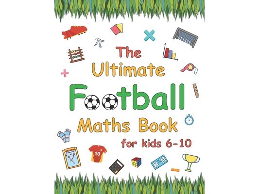 The Ultimate Football Maths Book: Gift for 6-10 Year Old Clever Children Football Lover