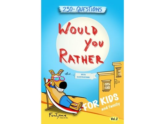 Would You Rather?: Game Book for Kids and Family - 250+ Original and Bizarre WYR Questions with Illustrations (Lovely Gift Idea) - Vol.2
