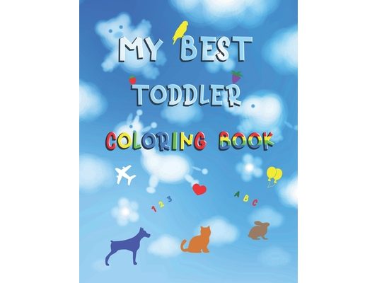 My best toddler coloring book: Fun with numbers, letters, colors, animals and things ( Activity Workbook for Toddlers & Kids )