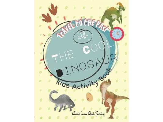 Travel to The Past with The Cool Dinosaur: Children Activity Book Featuring Maze, Connect the Dot, Coloring Pages, Shadow Matching Games, Matching Gam
