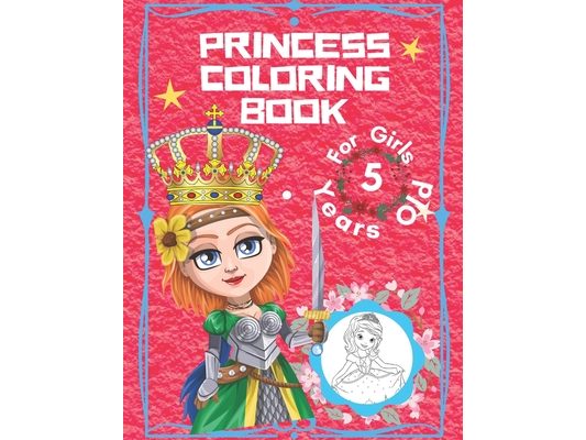 Princess Coloring Book For Girls 5 Years Old: Princess Coloring Book For Girls 3-9 - Princess Coloring Books For Girls 4-8 - Princess Coloring Book Fo