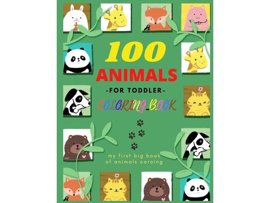 100 Animals -For Toddler- Coloring Book: Easy and Fun Educational Coloring Pages of Animals for Little Kids Age 2-4, 4-8, Boys, Girls