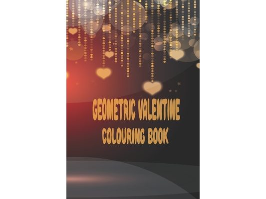 Geometric Valentine Colouring Book: 99 pages with different patterned background for you. Great for older kids that are looking for a little more than