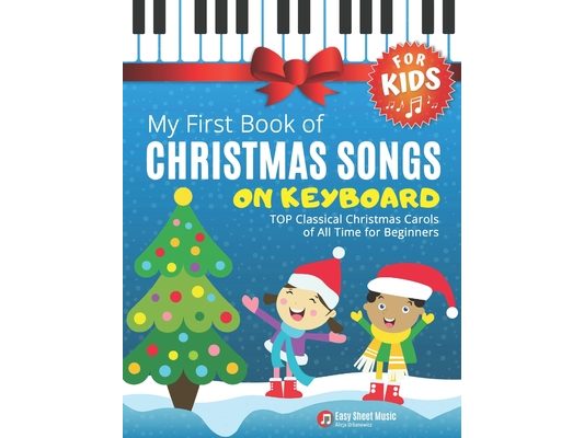 My First Book of Christmas Songs on Keyboard for Kids!: Popular Classical Carols of All Time for the Beginning: Children, Seniors, Adults * Music Shee