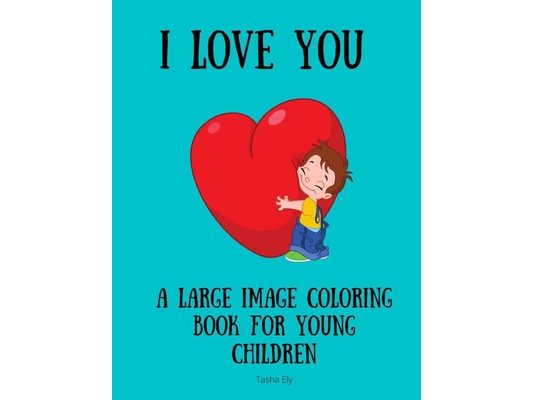 I Love You: A Large Image Coloring Book for Young Children