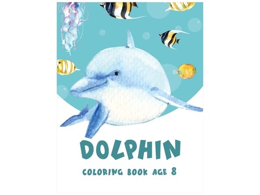 Dolphin Coloring Book Age 8: Cute Dolphin Coloring, Activity Book, Beautiful Coloring Pages For Boys & Girls
