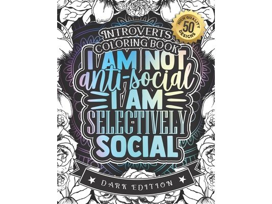 Introverts Coloring Book: I Am Not Anti Social I Am Selectively Social: A Funny Colouring Gift Book For Home Lovers And Quarantine Experts (Dark