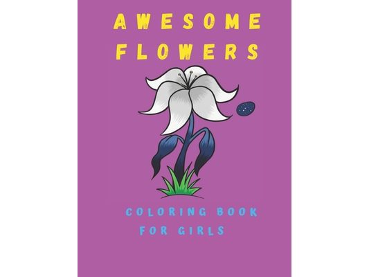 Awesome Flowers Coloring Book For Girls: Coloring book for girls With Flowers - 100 Pages