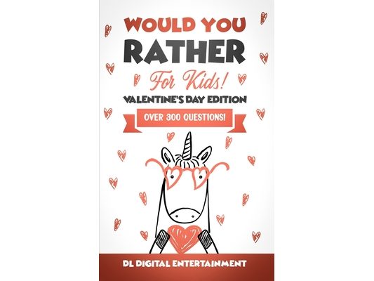 Would You Rather for Kids - Valentine's Day Edition: A 300 Hilariously Fun and Challenging Question Game for Girls and Boys Ages 6, 7, 8, 9, 10, 11