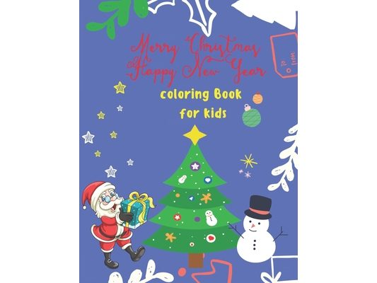 merry christmas happy new year Coloring Book for Kids: : Fun Children's Christmas Gift or Present for Toddlers & Kids - 49 Beautiful Pages to Color wi
