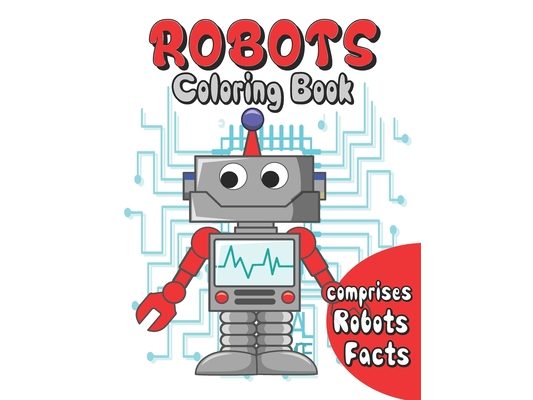 Robots coloring book: robots coloring for kids age 3 to 10 . comprises facts about robots . a fun way to color and learn about robots