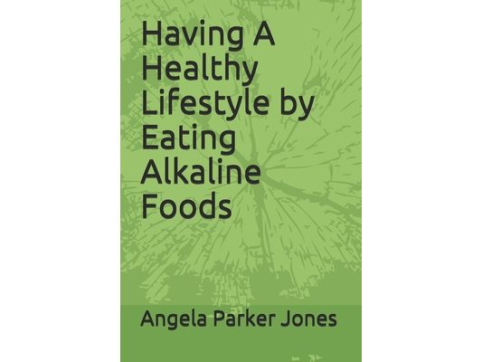 Having A Healthy Lifestyle by Eating Alkaline Foods