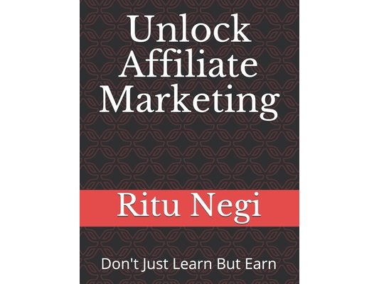 Unlock Affiliate Marketing: Be a Part of Digital Transformation to create Opportunity for yourself to get a wealthy & significance future
