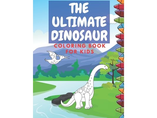 The Ultimate Dinosaur Coloring Book for Kids: Coloring Pages Fun Children's Boys & Girls Toddlers & Kids to Color Peschooles Age 6-8 8-10