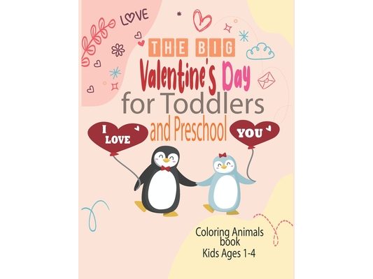 The Big Valentine's Day I Love You for Toddlers and Preschool coloring animals book kids ages 1-4: Great Gift for Boys & Girls, Ages 1,2, 3 and 4 (Col