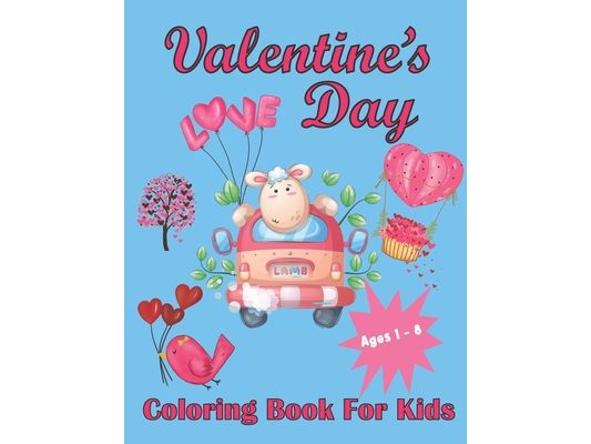 Valentine's Day Coloring Book For Kids Aged 1-8: Valentine's Heats, Sweets, Treats, Animals and quotes, simple and easy to color images for kids.