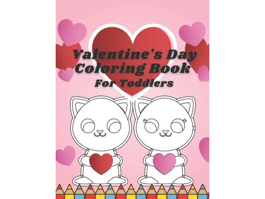 Valentine's Day Coloring Book For Toddlers: Cute and Funny Coloring Book Full of Cute Animals and Love!
