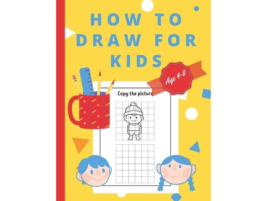 How To Draw For Kids Ages 4-8: Easy And simple Activity Book for Kids to Learn to Draw
