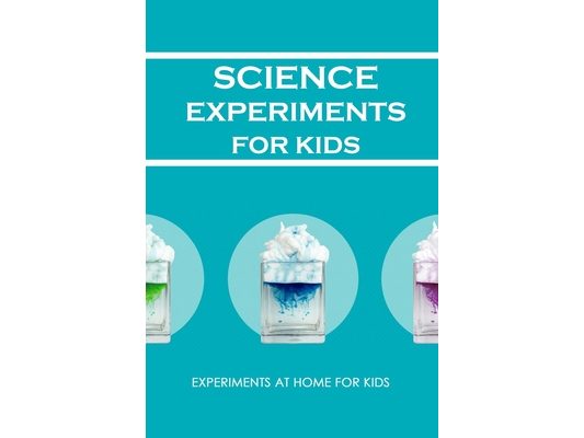 Science Experiments for Kids: Experiments at Home For Kids: Awesome Science Experiments