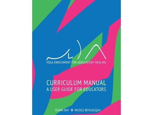 Yoga Enrichment for Adolescent Healing: Curriculum Manual a User Guide for Educators