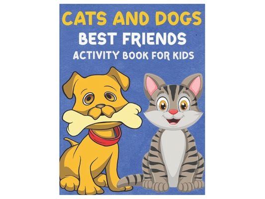 Cats and Dogs Best Friends Activity Book for Kids: Gorgeous Stocking Stuffer of Coloring, Dot-To-Dot, Mazes and Word Search for Toddlers, Preschoolers