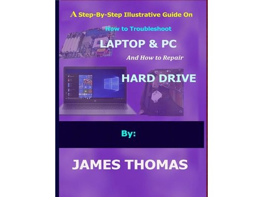 A step-by-step illustrative guide on how to troubleshoot Laptop and Pc: And how to repair hard drive