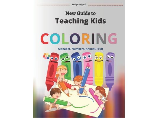 New Guide to teaching, Coloring Books,: Numbers, Alphabet, Fruits, Animals, Colors and more (Workbook) for Kids 3-12 years
