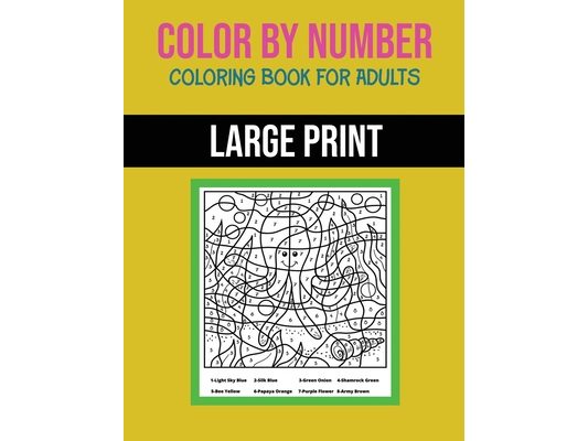 Color By Number Coloring Book For Adults: Large Print, Stress Relieving Designs For Adults Relaxation
