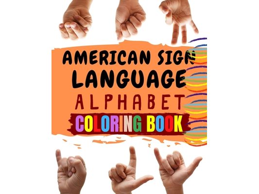 American Sign Language Alphabet Coloring Book: An American Sign Language Alphabet Coloring Book for Kids