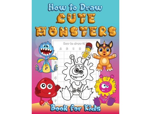 How to Draw Cute Monsters Book for Kids: Learn to Draw Monsters Coloring Book A Fun and Easy Step by Step Drawing Activity Guide A Great Gift and Fun