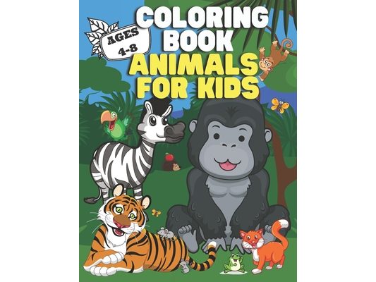 Coloring Book: Animals for Kids: Ages 4-8 - Cute Designs - Happy, Smiling, Beautiful Animals