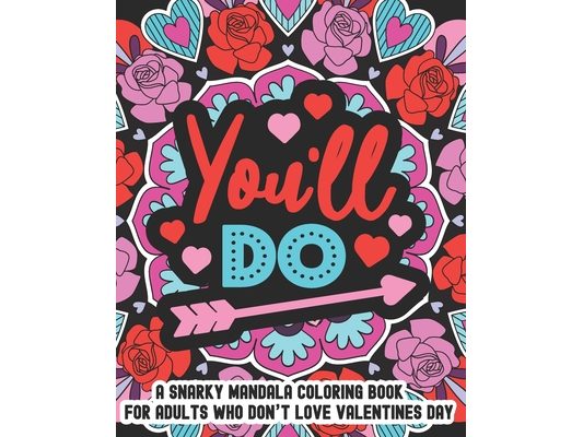You'll Do: A Snarky Mandala Coloring Book For Adults Who Don't Love Valentines Day: 25 Unique One Sided Designs With Large Print Sarcastic Love And Va