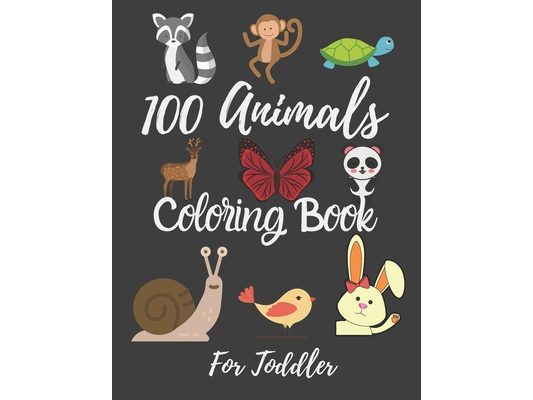 100 Animals Coloring Book For Toddler: Best Coloring Book Of Animals For little Kids, Age 2-4, 4-6, Girls, Boys, Preschool and Kindergarten.