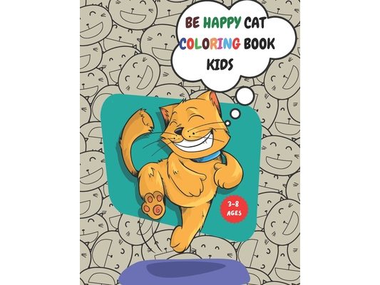 Be Happy Cat Coloring Book Kids: 100 Pages, Coloring Book Dazzling Designs Cats, Activity for Kids 3-8, Cut Kitten, Inside Your Outside, Gift for Kids