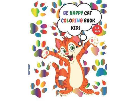 Be Happy Cat Coloring Book Kids 3-8: 100 Pages, Coloring Book Dazzling Designs Cats, Activity for Kids 3-8, Cut Kitten, Inside Your Outside, Gift for