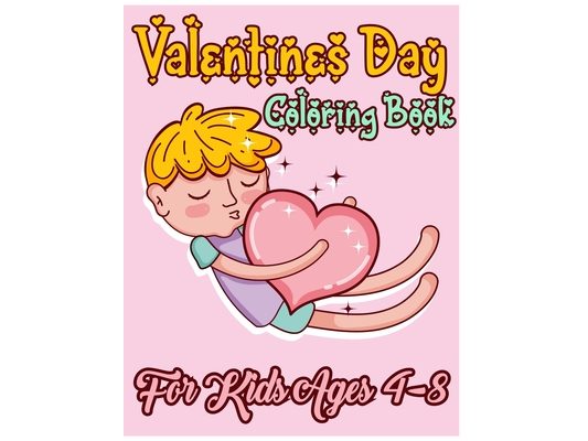Valentines Day Coloring Book for Kids Ages 4-8: Fun and Cute Coloring Valantine's Day Book for Kids, Toddlers and Preschoolers - 35+ Pages Beautiful &