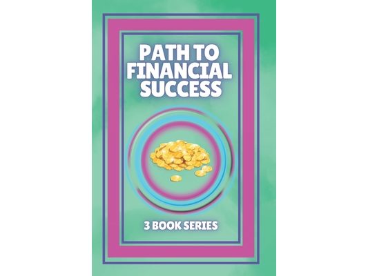 Path to Financial Success: SERIES of 3 POWERFUL books on FINANCIAL FREEDOM AND PERSONAL FINANCE!