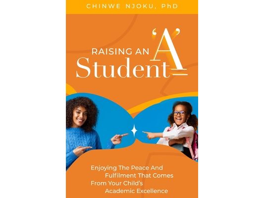 Raising an 'A' Student: Enjoying the Peace and Fulfilment that Comes from Your Child's Academic Excellence