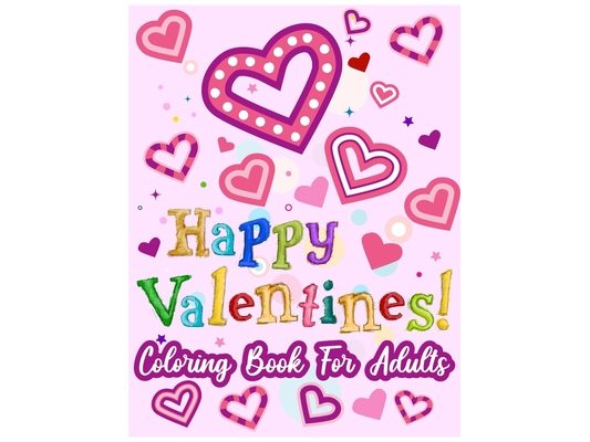 Happy Valentines! Coloring Book for Adults: 50 Valentine Pages to Color