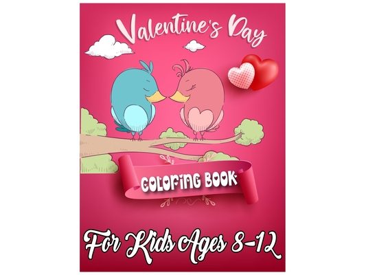 Valentine's Day Coloring Book for Kids Ages 8-12: 50 Cute and Fun Love Filled Coloring Pages Include Hearts, Sweets, Cherubs, Cute Animals and More!