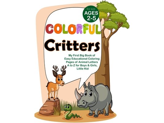 Colorful Critters: My First Big Book of Easy Educational Coloring Pages of Animal Letters A to Z for Boys & Girls, Little Kid