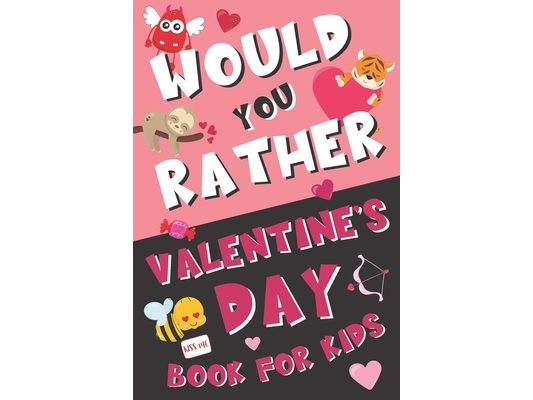 Would You Rather Valentine's Day Book for Kids: Valentine's Day Questions for Boys and Girls (Activity Book for Kids Ages 6, 7, 8, 9, 10, 11, and 12)
